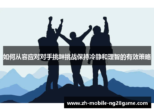 如何从容应对对手挑衅挑战保持冷静和理智的有效策略