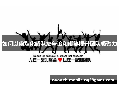 如何以幽默化解队友争论和嘲笑提升团队凝聚力