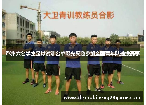 彭州六名学生足球试训名单曝光受邀参加全国青年队选拔赛事
