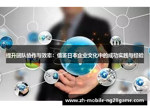 提升团队协作与效率：借鉴日本企业文化中的成功实践与经验