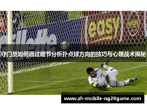 守门员如何通过细节分析扑点球方向的技巧与心理战术揭秘