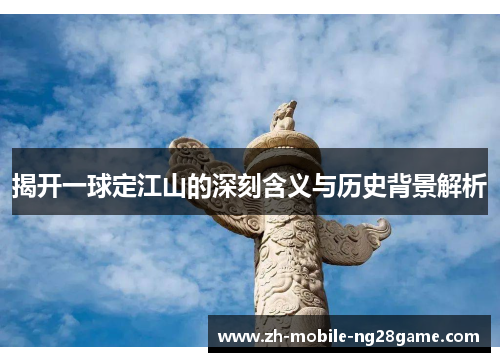 揭开一球定江山的深刻含义与历史背景解析