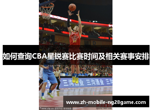 如何查询CBA星锐赛比赛时间及相关赛事安排