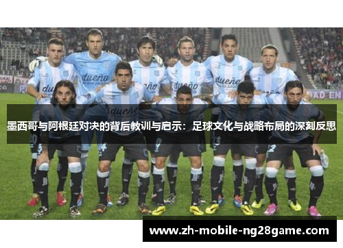 墨西哥与阿根廷对决的背后教训与启示：足球文化与战略布局的深刻反思