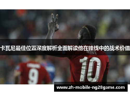 卡瓦尼最佳位置深度解析全面解读他在锋线中的战术价值