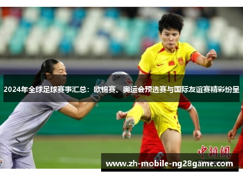 2024年全球足球赛事汇总：欧锦赛、奥运会预选赛与国际友谊赛精彩纷呈