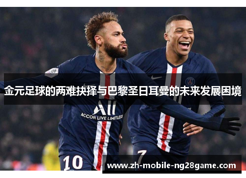 金元足球的两难抉择与巴黎圣日耳曼的未来发展困境
