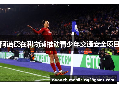 阿诺德在利物浦推动青少年交通安全项目