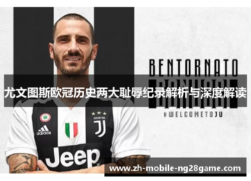 尤文图斯欧冠历史两大耻辱纪录解析与深度解读