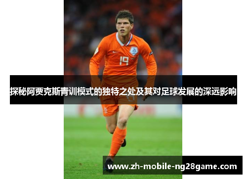 探秘阿贾克斯青训模式的独特之处及其对足球发展的深远影响