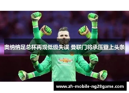 奥纳纳足总杯再现低级失误 曼联门将承压登上头条