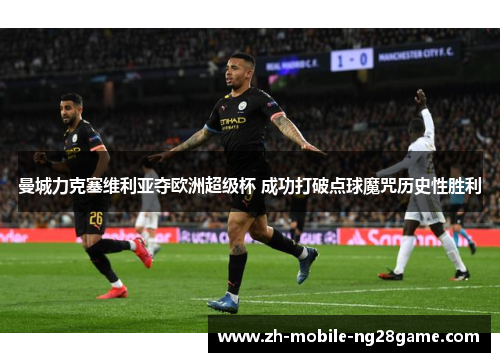 曼城力克塞维利亚夺欧洲超级杯 成功打破点球魔咒历史性胜利