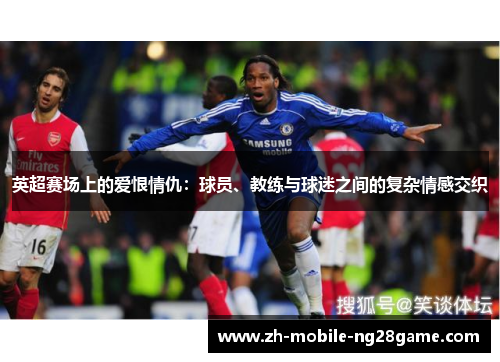 英超赛场上的爱恨情仇：球员、教练与球迷之间的复杂情感交织