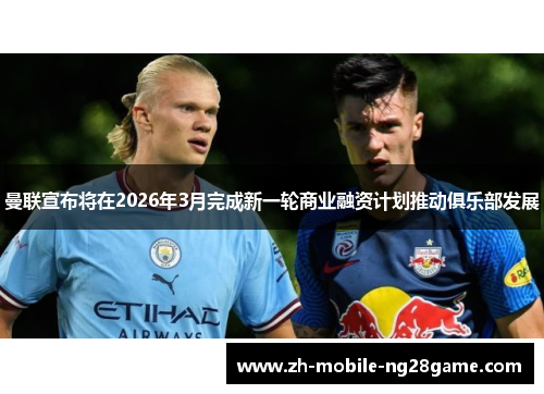 曼联宣布将在2026年3月完成新一轮商业融资计划推动俱乐部发展 曼联宣布将在2026年3月完成新一轮商业融资计划推动俱乐部发展